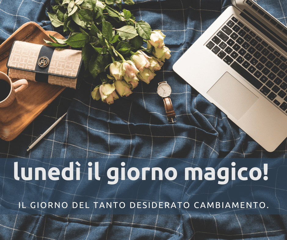 La magia del Lunedì per cambiare vita.